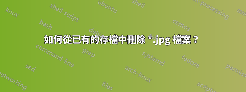如何從已有的存檔中刪除 *.jpg 檔案？