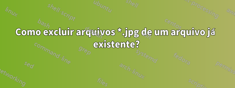 Como excluir arquivos *.jpg de um arquivo já existente?