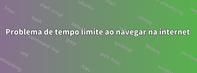 Problema de tempo limite ao navegar na internet