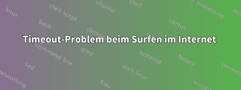 Timeout-Problem beim Surfen im Internet