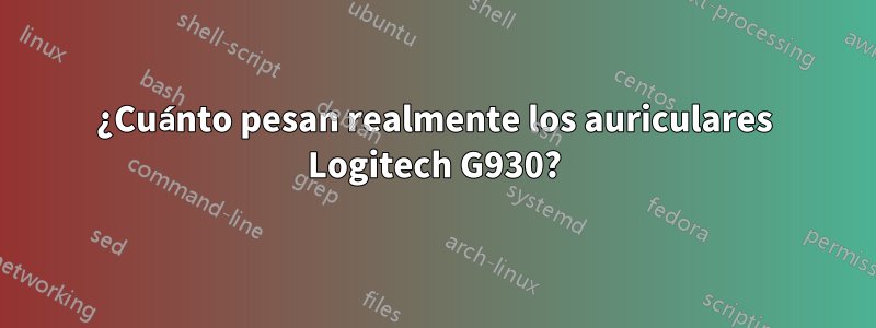 ¿Cuánto pesan realmente los auriculares Logitech G930?