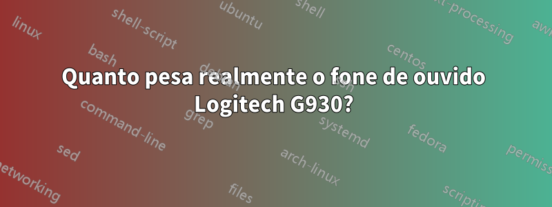 Quanto pesa realmente o fone de ouvido Logitech G930?