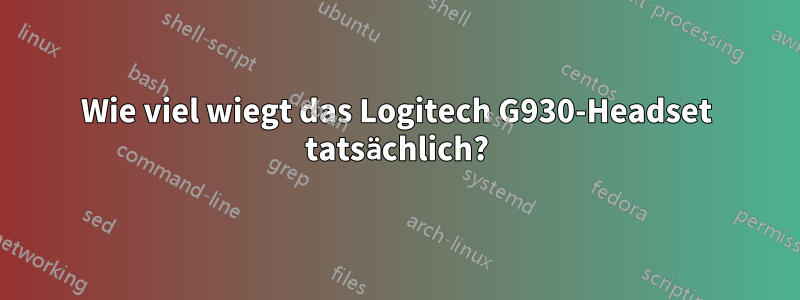 Wie viel wiegt das Logitech G930-Headset tatsächlich?