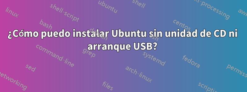 ¿Cómo puedo instalar Ubuntu sin unidad de CD ni arranque USB?
