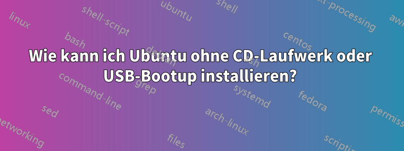 Wie kann ich Ubuntu ohne CD-Laufwerk oder USB-Bootup installieren?