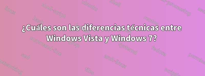 ¿Cuáles son las diferencias técnicas entre Windows Vista y Windows 7?