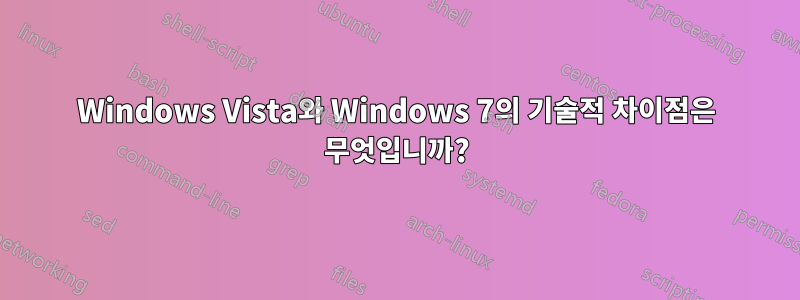 Windows Vista와 Windows 7의 기술적 차이점은 무엇입니까?
