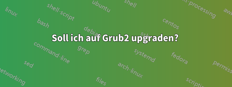 Soll ich auf Grub2 upgraden?