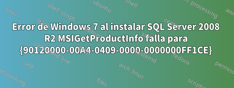 Error de Windows 7 al instalar SQL Server 2008 R2 MSIGetProductInfo falla para {90120000-00A4-0409-0000-0000000FF1CE}