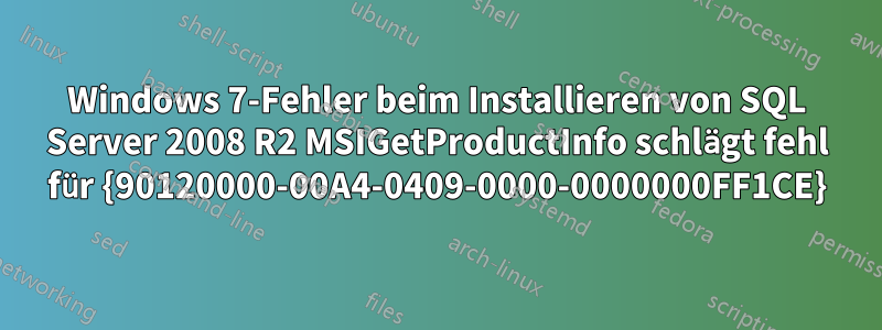 Windows 7-Fehler beim Installieren von SQL Server 2008 R2 MSIGetProductInfo schlägt fehl für {90120000-00A4-0409-0000-0000000FF1CE}