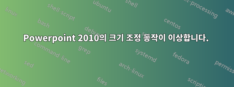 Powerpoint 2010의 크기 조정 동작이 이상합니다.