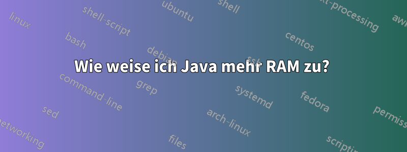 Wie weise ich Java mehr RAM zu?