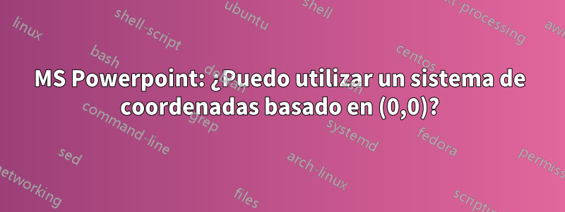 MS Powerpoint: ¿Puedo utilizar un sistema de coordenadas basado en (0,0)?