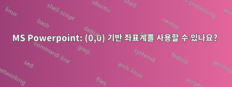 MS Powerpoint: (0,0) 기반 좌표계를 사용할 수 있나요?