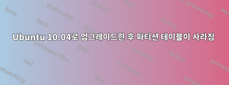 Ubuntu 10.04로 업그레이드한 후 파티션 테이블이 사라짐