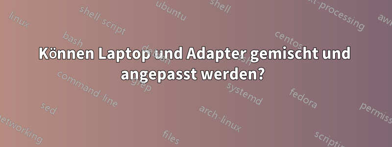 Können Laptop und Adapter gemischt und angepasst werden? 