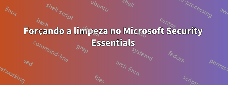 Forçando a limpeza no Microsoft Security Essentials