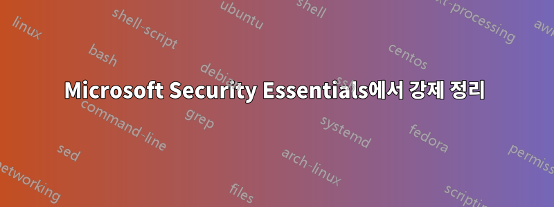 Microsoft Security Essentials에서 강제 정리