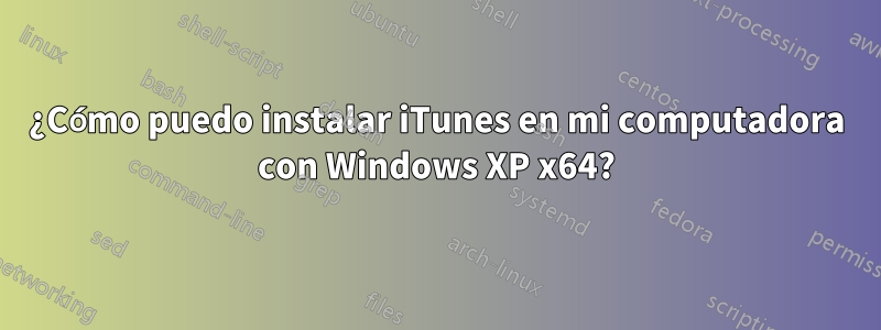 ¿Cómo puedo instalar iTunes en mi computadora con Windows XP x64?