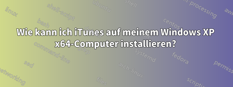 Wie kann ich iTunes auf meinem Windows XP x64-Computer installieren?