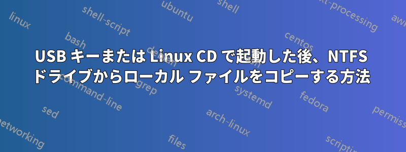 USB キーまたは Linux CD で起動した後、NTFS ドライブからローカル ファイルをコピーする方法