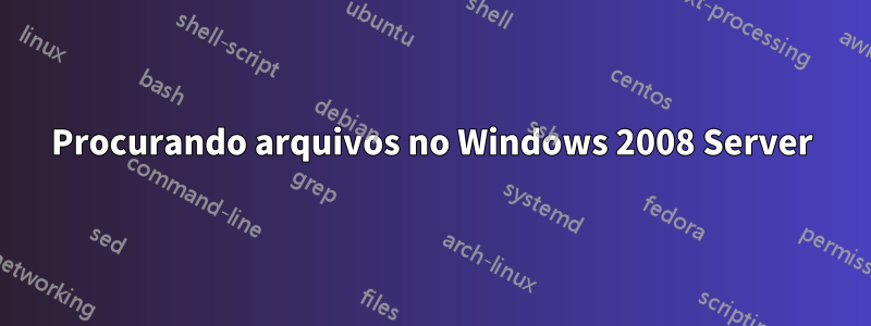Procurando arquivos no Windows 2008 Server