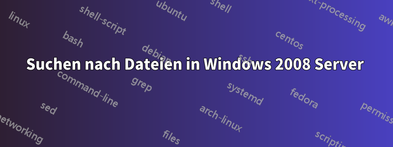 Suchen nach Dateien in Windows 2008 Server