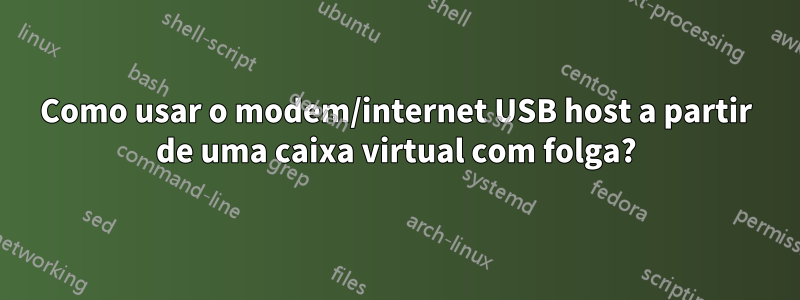 Como usar o modem/internet USB host a partir de uma caixa virtual com folga?