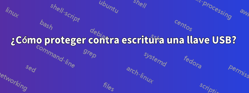 ¿Cómo proteger contra escritura una llave USB?