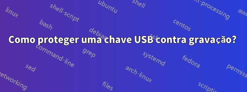 Como proteger uma chave USB contra gravação?