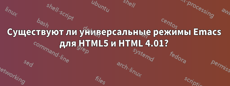 Существуют ли универсальные режимы Emacs для HTML5 и HTML 4.01?