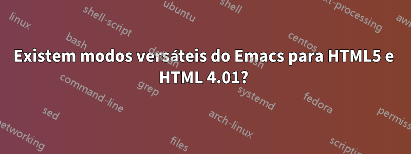 Existem modos versáteis do Emacs para HTML5 e HTML 4.01?