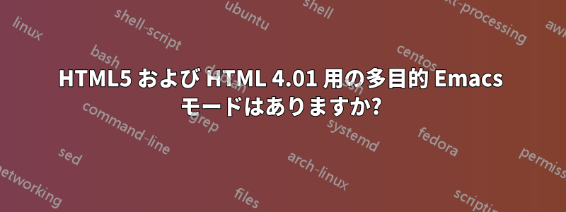 HTML5 および HTML 4.01 用の多目的 Emacs モードはありますか?
