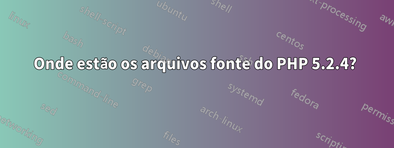 Onde estão os arquivos fonte do PHP 5.2.4?