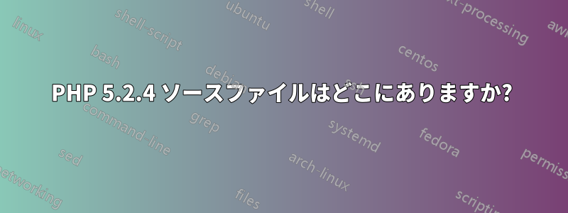PHP 5.2.4 ソースファイルはどこにありますか?
