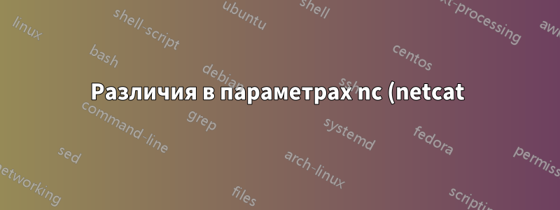 Различия в параметрах nc (netcat) в Ubuntu и RedHat