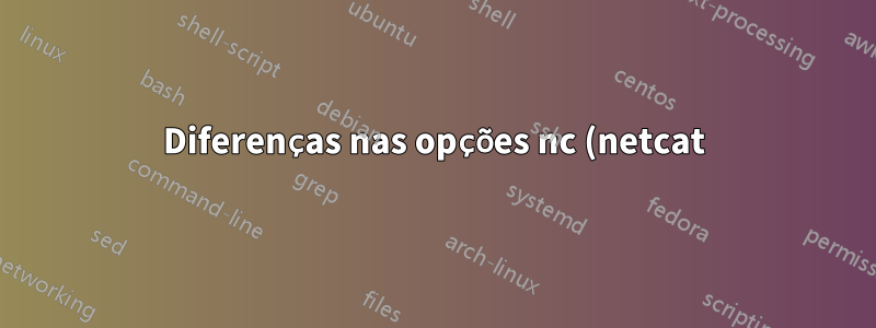 Diferenças nas opções nc (netcat) no Ubuntu vs RedHat