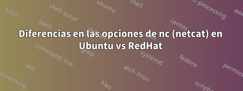 Diferencias en las opciones de nc (netcat) en Ubuntu vs RedHat