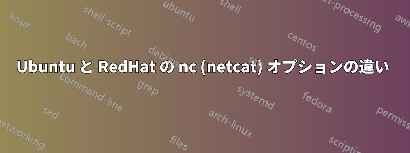 Ubuntu と RedHat の nc (netcat) オプションの違い