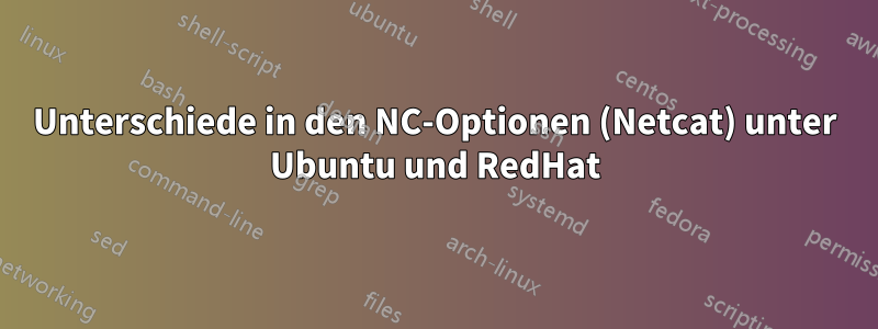 Unterschiede in den NC-Optionen (Netcat) unter Ubuntu und RedHat