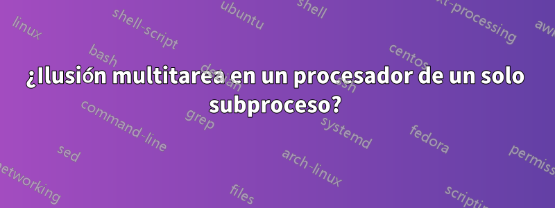 ¿Ilusión multitarea en un procesador de un solo subproceso?