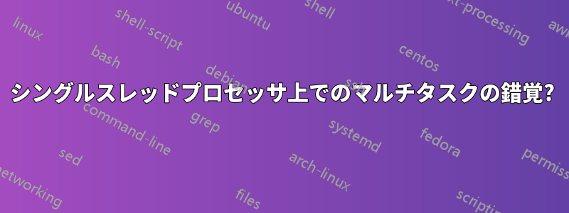 シングルスレッドプロセッサ上でのマルチタスクの錯覚?