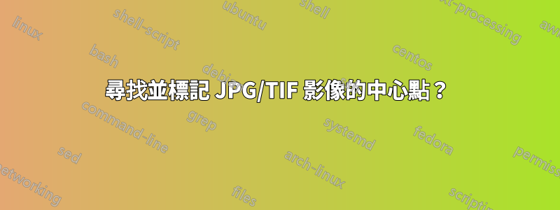 尋找並標記 JPG/TIF 影像的中​​心點？