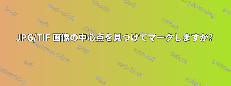 JPG/TIF 画像の中心点を見つけてマークしますか?