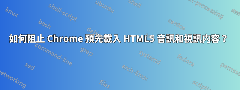 如何阻止 Chrome 預先載入 HTML5 音訊和視訊內容？