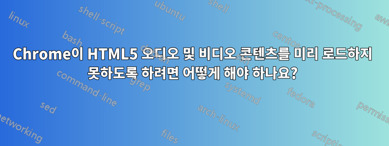 Chrome이 HTML5 오디오 및 비디오 콘텐츠를 미리 로드하지 못하도록 하려면 어떻게 해야 하나요?