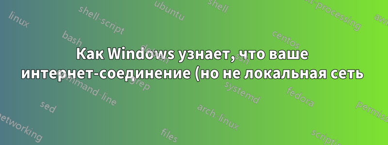 Как Windows узнает, что ваше интернет-соединение (но не локальная сеть) отключается?