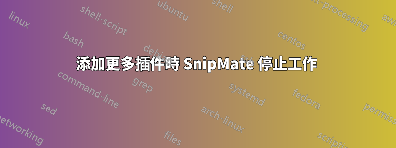 添加更多插件時 SnipMate 停止工作