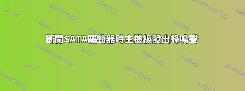 斷開SATA驅動器時主機板發出蜂鳴聲