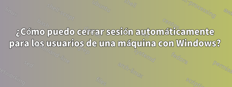 ¿Cómo puedo cerrar sesión automáticamente para los usuarios de una máquina con Windows?